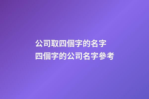 公司取四個字的名字 四個字的公司名字參考